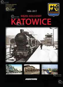 Węzeł kolejowy Katowice 1846-2017 + schematy stacji